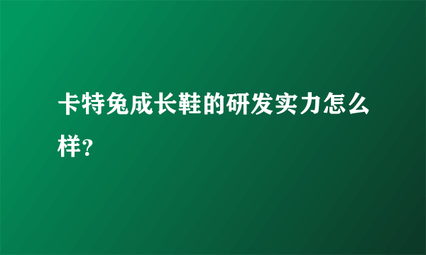 卡特兔成长鞋的研发实力怎么样？