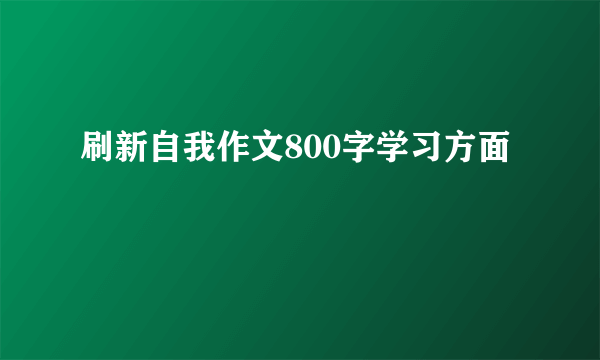 刷新自我作文800字学习方面