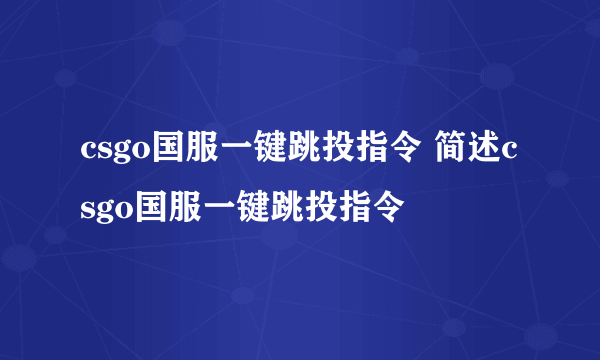 csgo国服一键跳投指令 简述csgo国服一键跳投指令