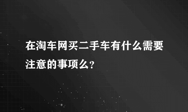 在淘车网买二手车有什么需要注意的事项么？