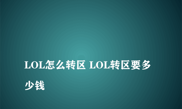 
LOL怎么转区 LOL转区要多少钱
