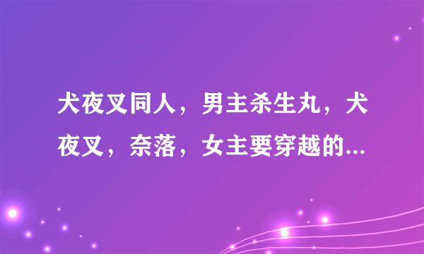 犬夜叉同人，男主杀生丸，犬夜叉，奈落，女主要穿越的，要bg的。