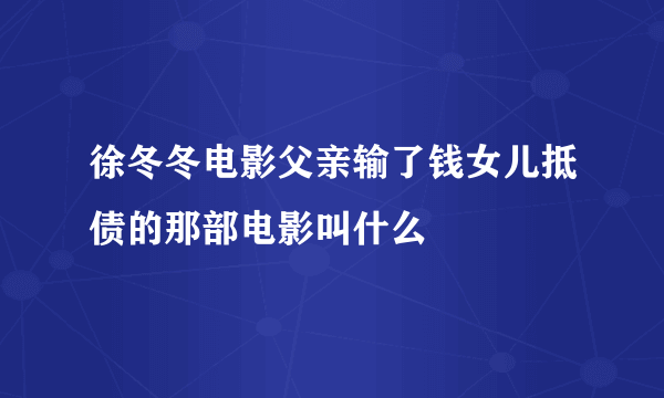 徐冬冬电影父亲输了钱女儿抵债的那部电影叫什么