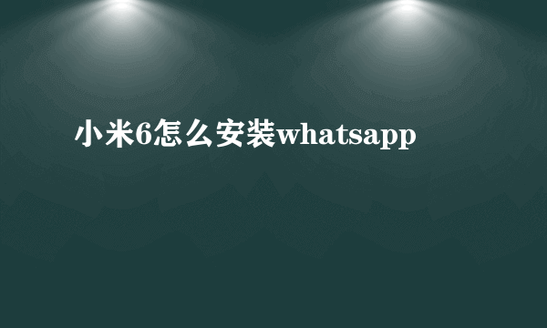 小米6怎么安装whatsapp