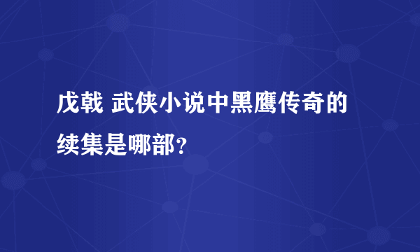 戊戟 武侠小说中黑鹰传奇的续集是哪部？