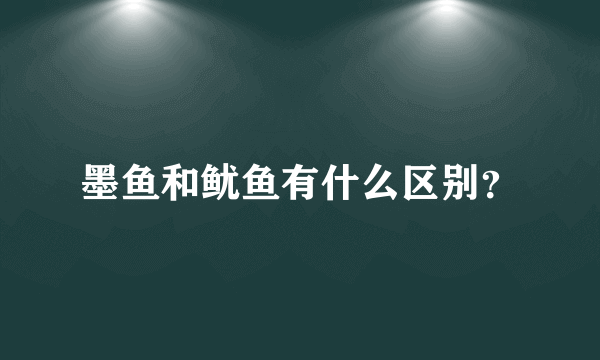 墨鱼和鱿鱼有什么区别？