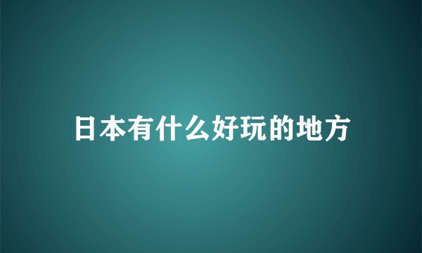 日本有什么好玩的地方