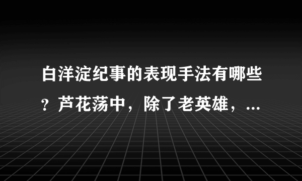 白洋淀纪事的表现手法有哪些？芦花荡中，除了老英雄，还有什么人物？他们有什么特点？