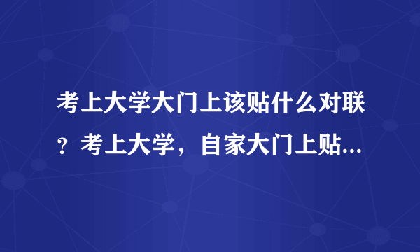 考上大学大门上该贴什么对联？考上大学，自家大门上贴什么对联比较好？