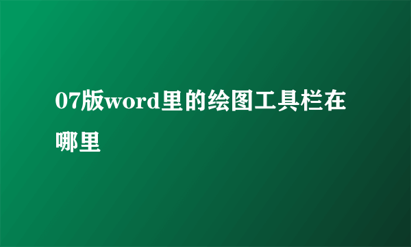 07版word里的绘图工具栏在哪里