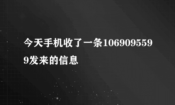 今天手机收了一条1069095599发来的信息