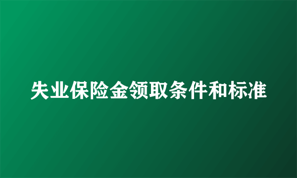 失业保险金领取条件和标准