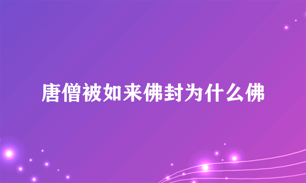 唐僧被如来佛封为什么佛