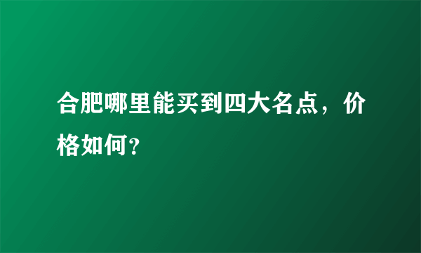 合肥哪里能买到四大名点，价格如何？