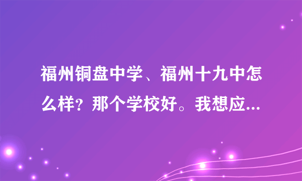 福州铜盘中学、福州十九中怎么样？那个学校好。我想应聘他们的老师。