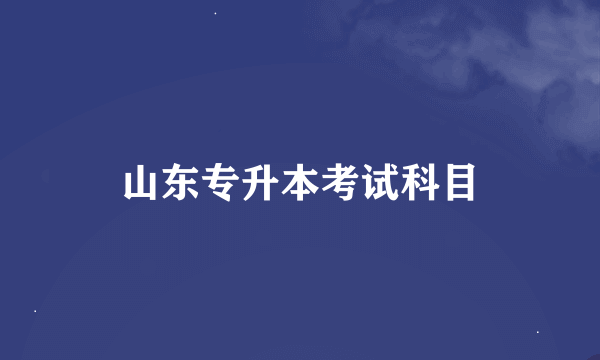 山东专升本考试科目