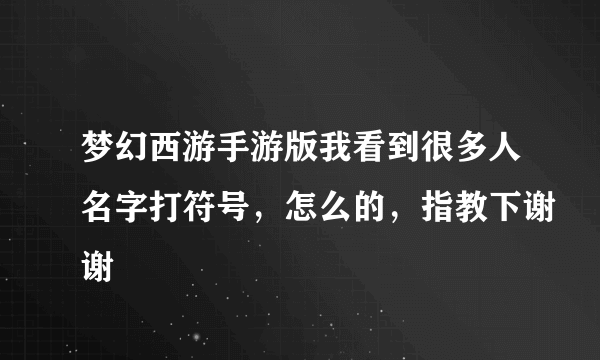 梦幻西游手游版我看到很多人名字打符号，怎么的，指教下谢谢