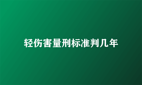 轻伤害量刑标准判几年