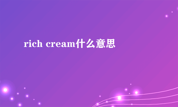 rich cream什么意思