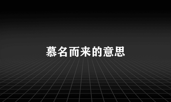 慕名而来的意思