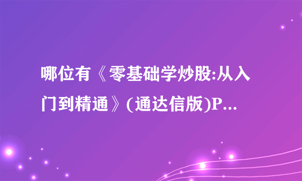 哪位有《零基础学炒股:从入门到精通》(通达信版)PDF版?能否贡献一下,不胜感激!!!作者:廖海燕