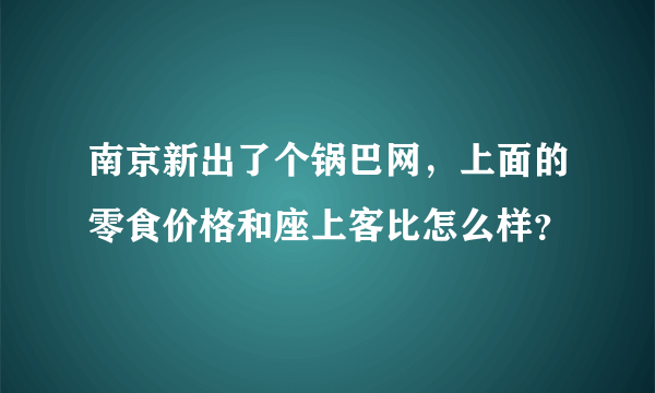 南京新出了个锅巴网，上面的零食价格和座上客比怎么样？