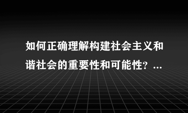 如何正确理解构建社会主义和谐社会的重要性和可能性？如何准确把握社会主义和谐社