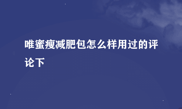 唯蜜瘦减肥包怎么样用过的评论下