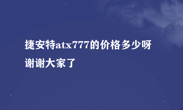 捷安特atx777的价格多少呀 谢谢大家了