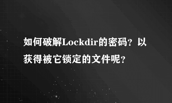 如何破解Lockdir的密码？以获得被它锁定的文件呢？