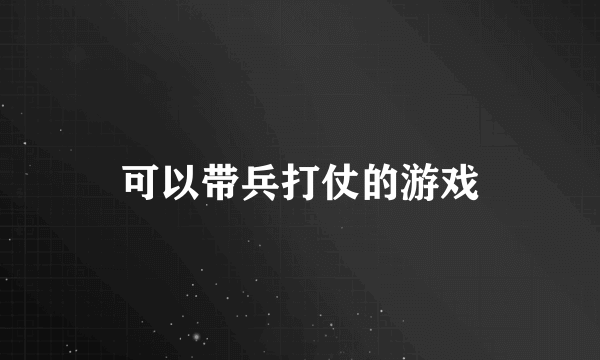 可以带兵打仗的游戏