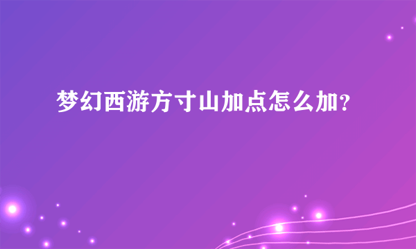 梦幻西游方寸山加点怎么加？