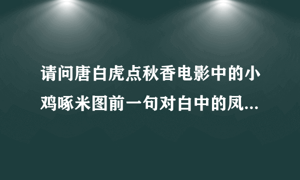 请问唐白虎点秋香电影中的小鸡啄米图前一句对白中的凤凰什么图啊