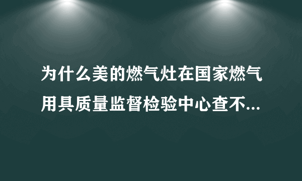 为什么美的燃气灶在国家燃气用具质量监督检验中心查不到任何检验报告？