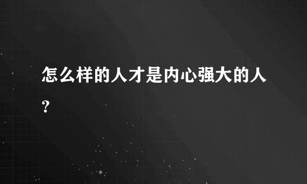 怎么样的人才是内心强大的人？