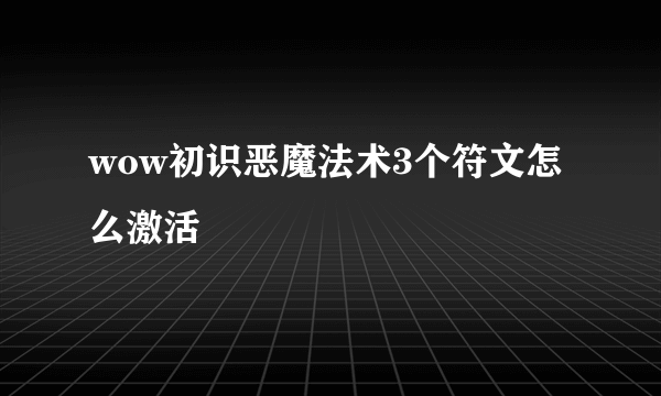 wow初识恶魔法术3个符文怎么激活