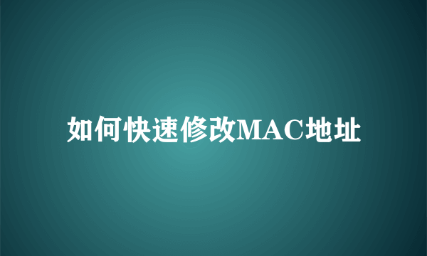 如何快速修改MAC地址