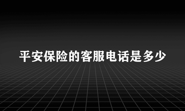 平安保险的客服电话是多少