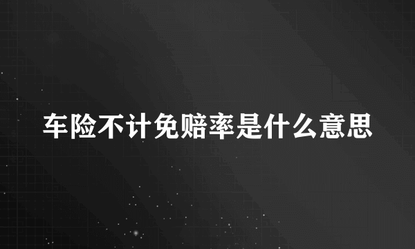 车险不计免赔率是什么意思