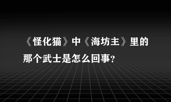 《怪化猫》中《海坊主》里的那个武士是怎么回事？