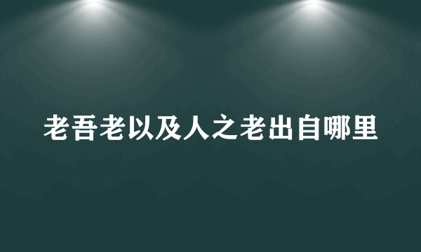 老吾老以及人之老出自哪里