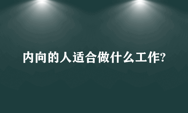 内向的人适合做什么工作?