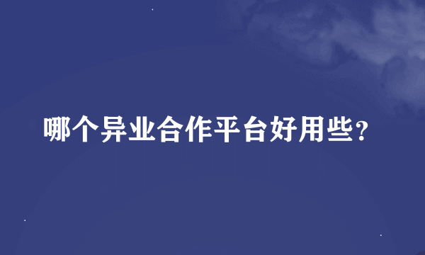 哪个异业合作平台好用些？