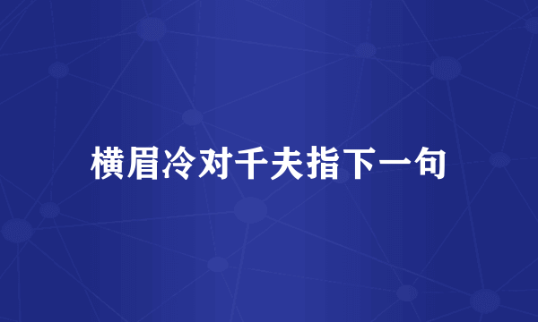 横眉冷对千夫指下一句