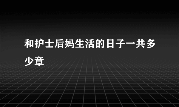 和护士后妈生活的日子一共多少章