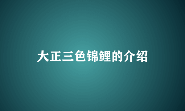 大正三色锦鲤的介绍