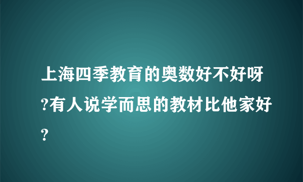 上海四季教育的奥数好不好呀?有人说学而思的教材比他家好?