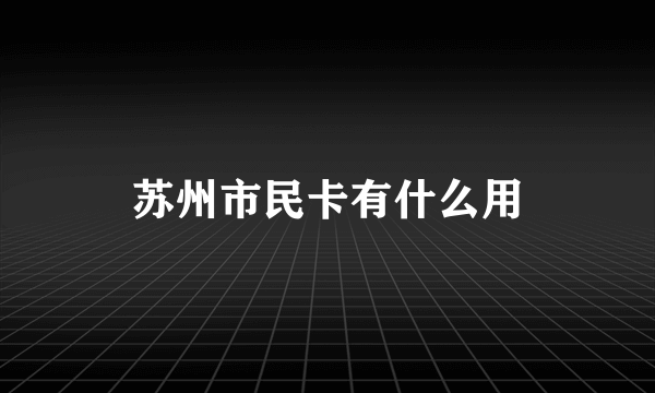 苏州市民卡有什么用