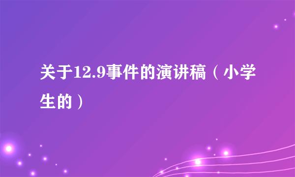 关于12.9事件的演讲稿（小学生的）