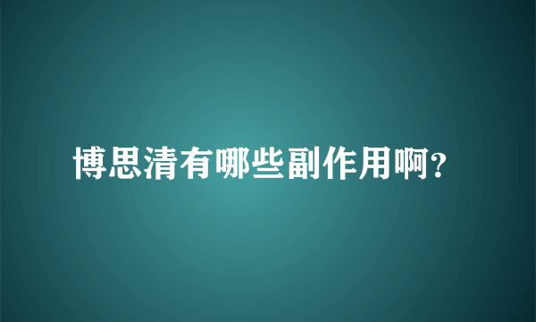 博思清有哪些副作用啊？